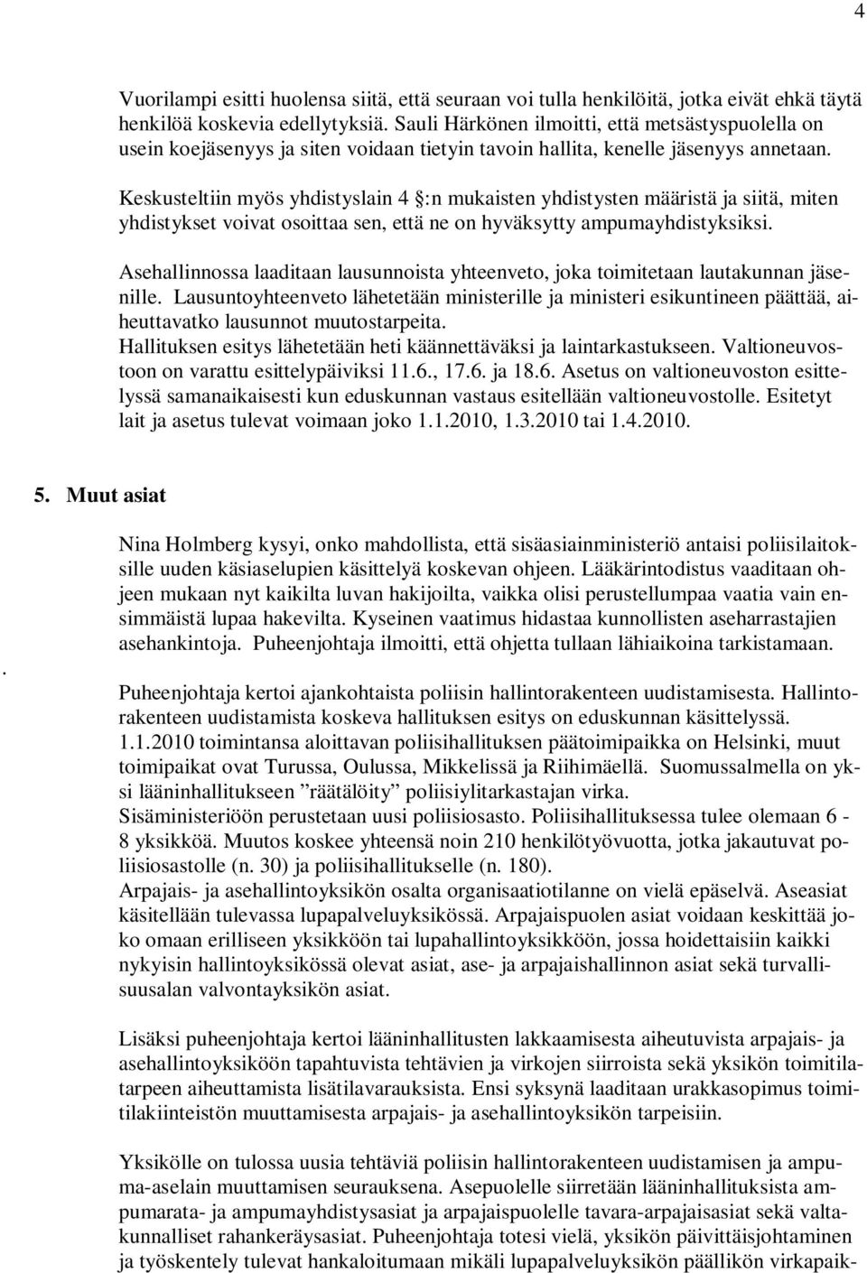 Keskusteltiin myös yhdistyslain 4 :n mukaisten yhdistysten määristä ja siitä, miten yhdistykset voivat osoittaa sen, että ne on hyväksytty ampumayhdistyksiksi.