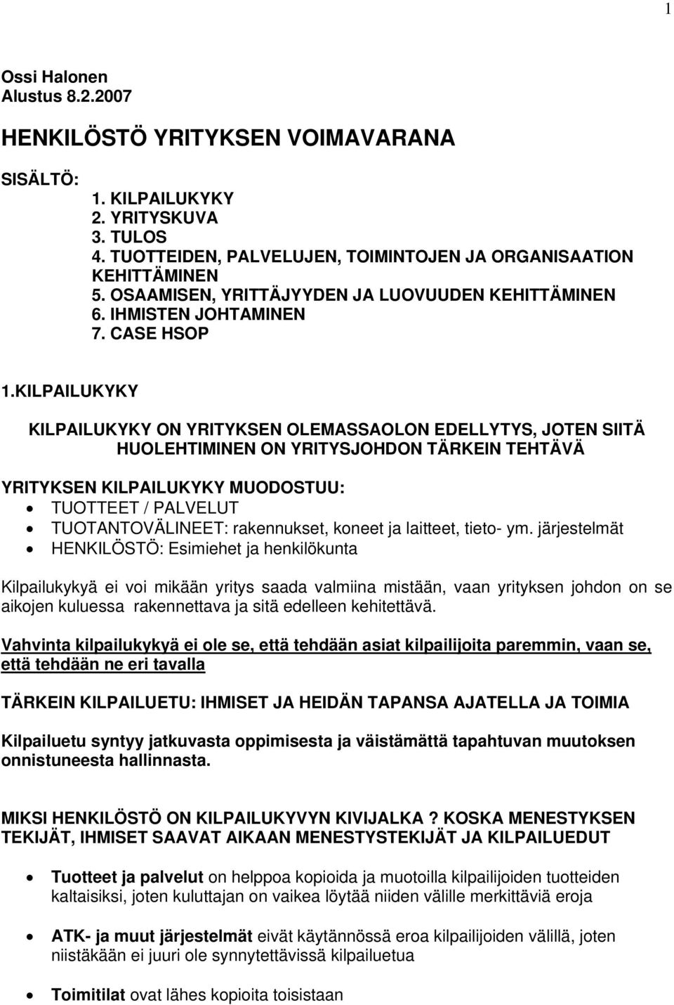 KILPAILUKYKY KILPAILUKYKY ON YRITYKSEN OLEMASSAOLON EDELLYTYS, JOTEN SIITÄ HUOLEHTIMINEN ON YRITYSJOHDON TÄRKEIN TEHTÄVÄ YRITYKSEN KILPAILUKYKY MUODOSTUU: TUOTTEET / PALVELUT TUOTANTOVÄLINEET: