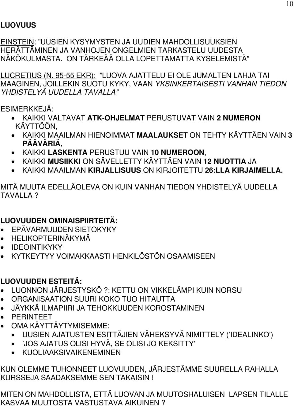 PERUSTUVAT VAIN 2 NUMERON KÄYTTÖÖN, KAIKKI MAAILMAN HIENOIMMAT MAALAUKSET ON TEHTY KÄYTTÄEN VAIN 3 PÄÄVÄRIÄ, KAIKKI LASKENTA PERUSTUU VAIN 10 NUMEROON, KAIKKI MUSIIKKI ON SÄVELLETTY KÄYTTÄEN VAIN 12