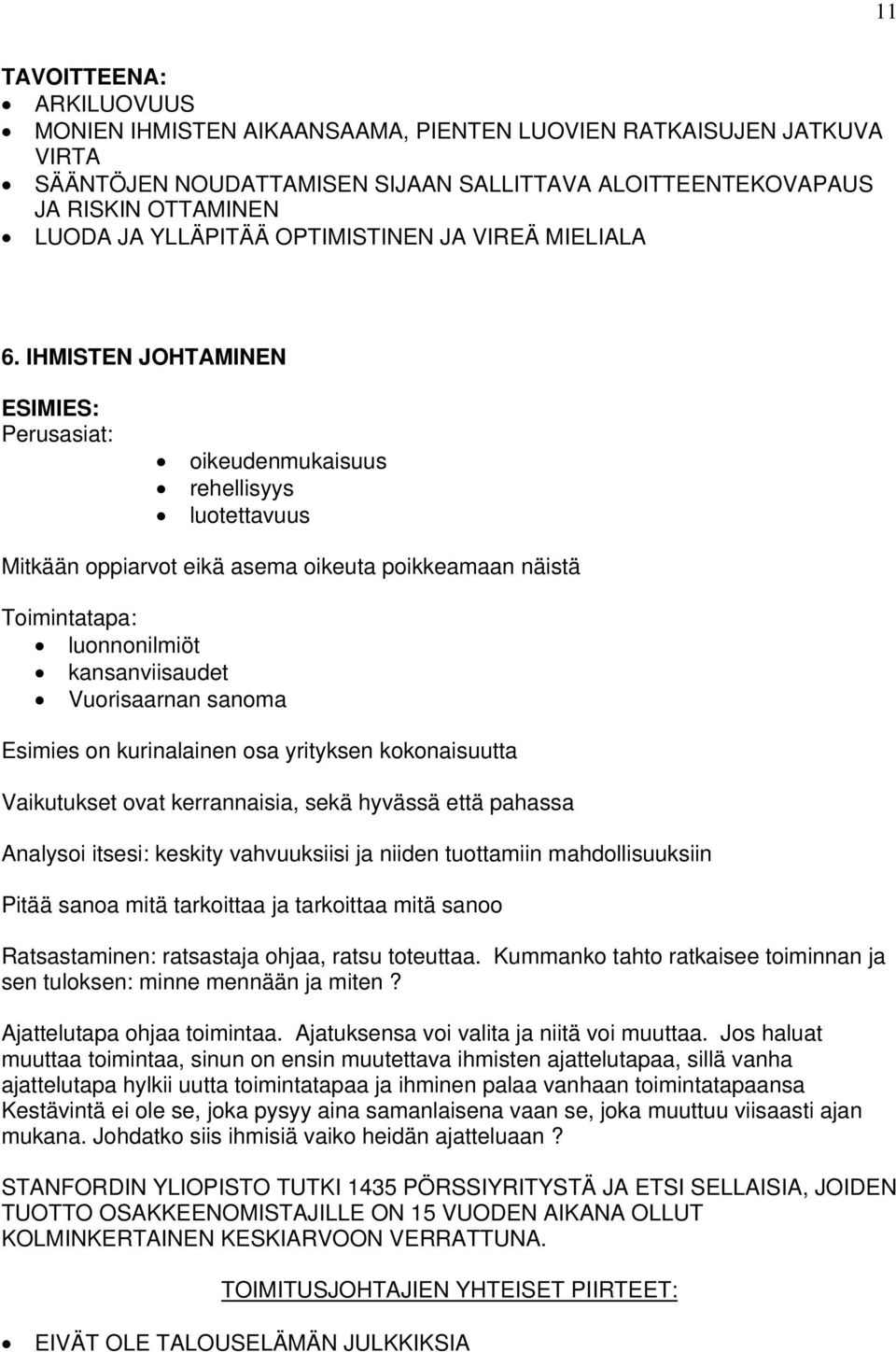 IHMISTEN JOHTAMINEN ESIMIES: Perusasiat: oikeudenmukaisuus rehellisyys luotettavuus Mitkään oppiarvot eikä asema oikeuta poikkeamaan näistä Toimintatapa: luonnonilmiöt kansanviisaudet Vuorisaarnan