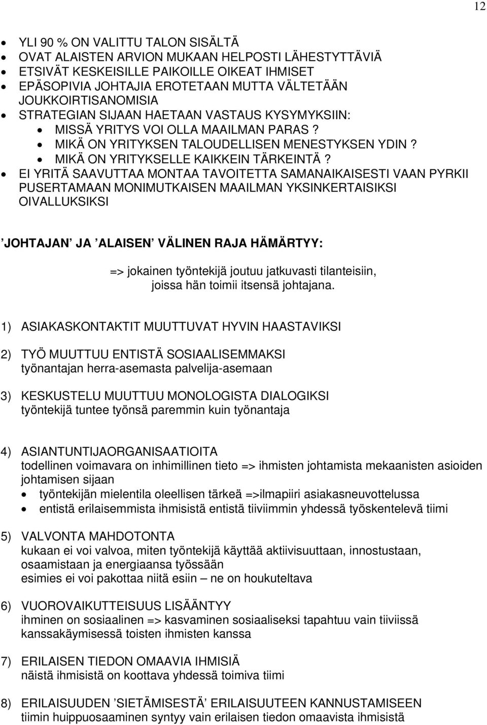 EI YRITÄ SAAVUTTAA MONTAA TAVOITETTA SAMANAIKAISESTI VAAN PYRKII PUSERTAMAAN MONIMUTKAISEN MAAILMAN YKSINKERTAISIKSI OIVALLUKSIKSI JOHTAJAN JA ALAISEN VÄLINEN RAJA HÄMÄRTYY: => jokainen työntekijä