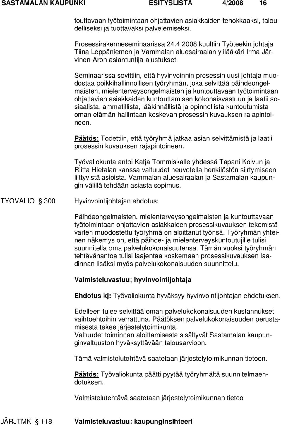 työtoi min taan oh jatta vien asiakkaiden kuntouttamisen ko konais vastuun ja laatii sosiaa lista, ammatillista, lääkinnällistä ja opinnollista kuntoutu mista oman elä män hallintaan koskevan pro