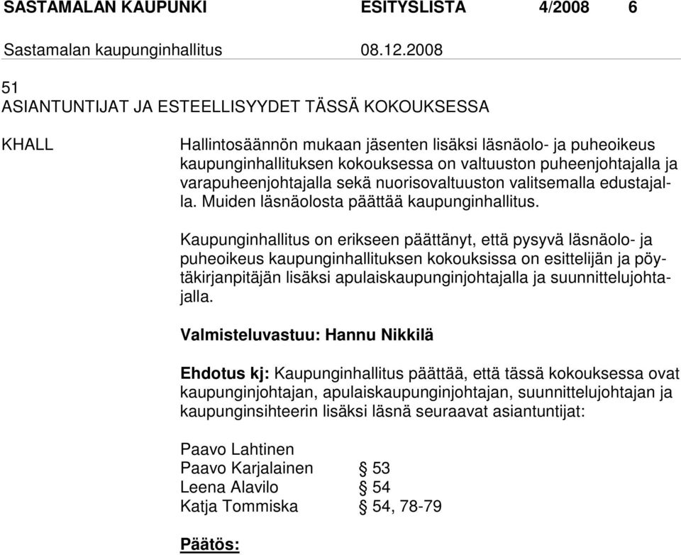 varapuheenjohtajalla sekä nuorisovaltuuston valitsemalla edustajalla. Muiden läsnäolosta päättää kaupunginhallitus.