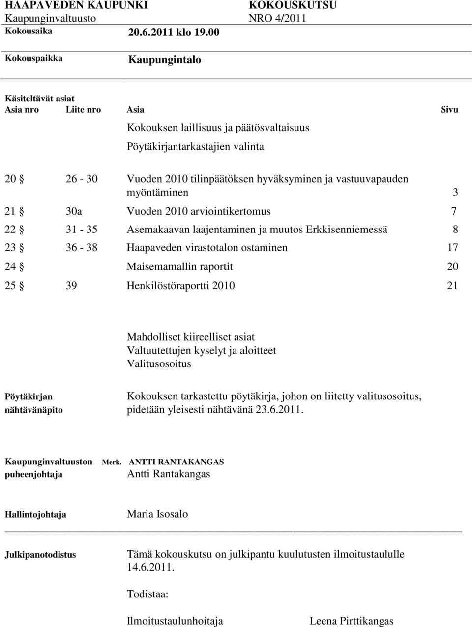 ja vastuuvapauden myöntäminen 3 21 30a Vuoden 2010 arviointikertomus 7 22 31-35 Asemakaavan laajentaminen ja muutos Erkkisenniemessä 8 23 36-38 Haapaveden virastotalon ostaminen 17 24 Maisemamallin