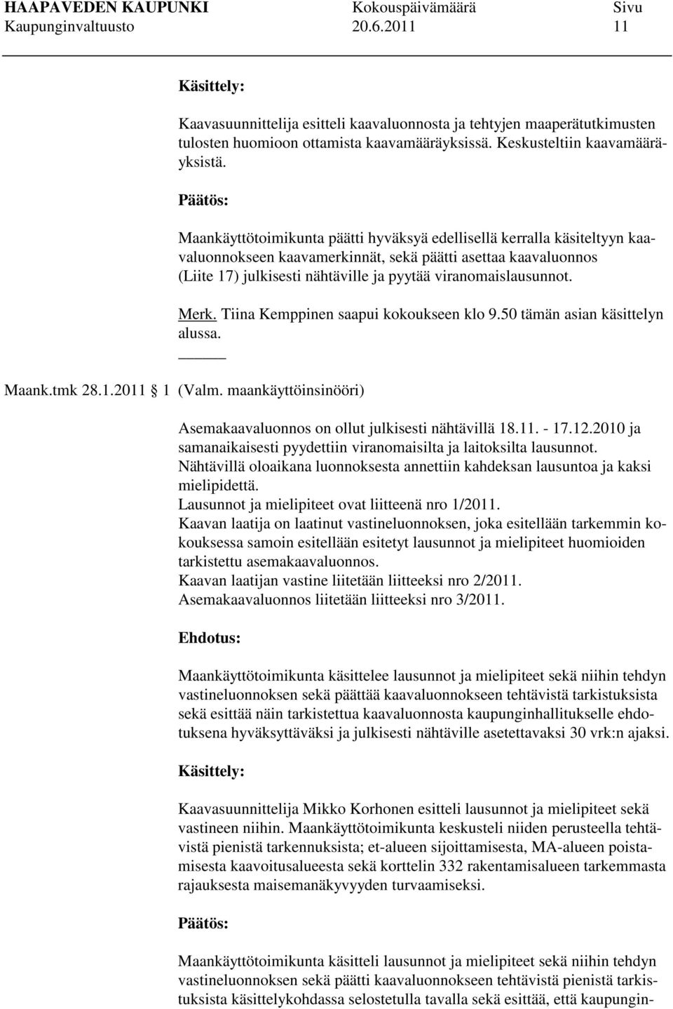 Merk. Tiina Kemppinen saapui kokoukseen klo 9.50 tämän asian käsittelyn alussa. Maank.tmk 28.1.2011 1 (Valm. maankäyttöinsinööri) Asemakaavaluonnos on ollut julkisesti nähtävillä 18.11. - 17.12.