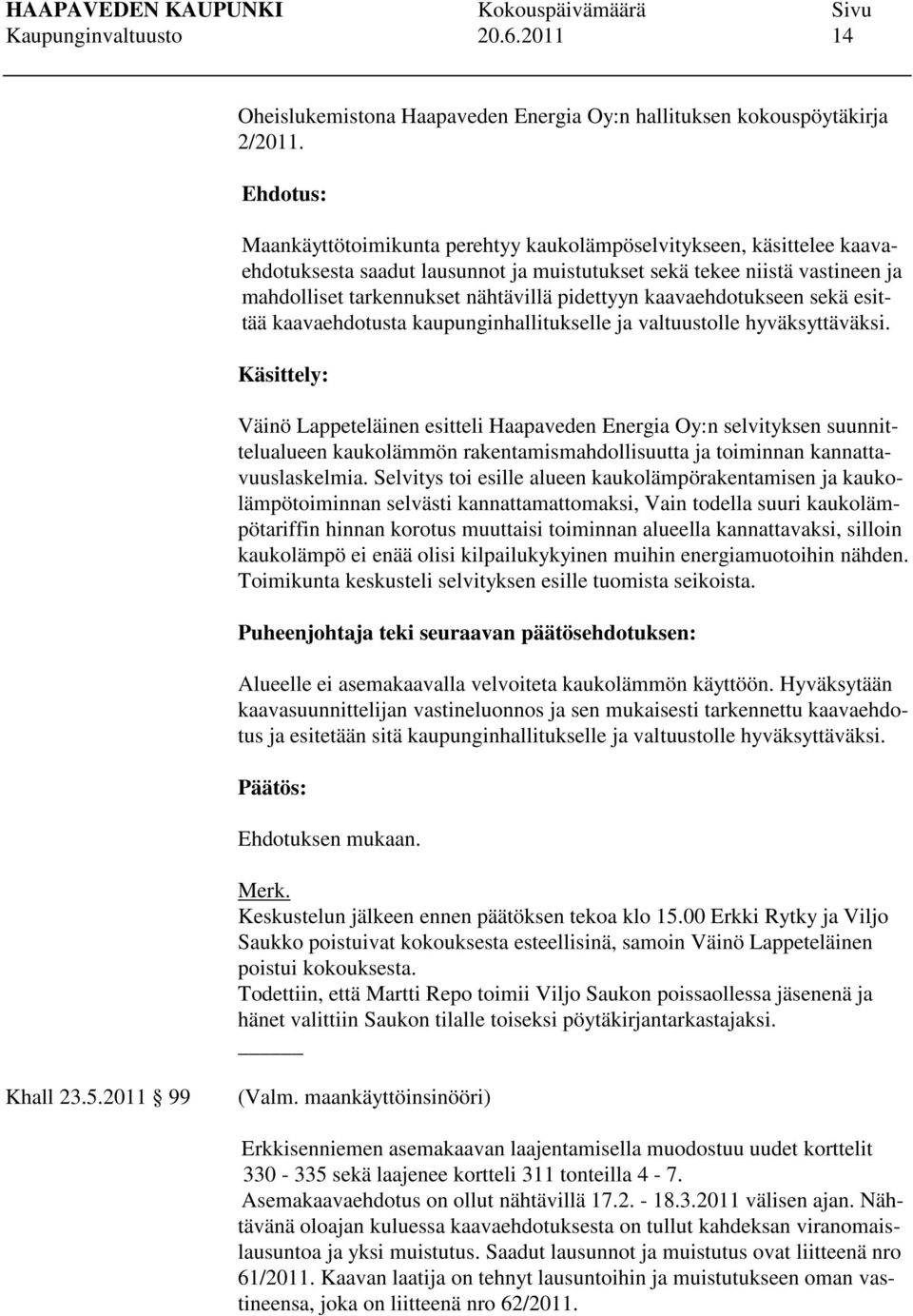 pidettyyn kaavaehdotukseen sekä esittää kaavaehdotusta kaupunginhallitukselle ja valtuustolle hyväksyttäväksi.