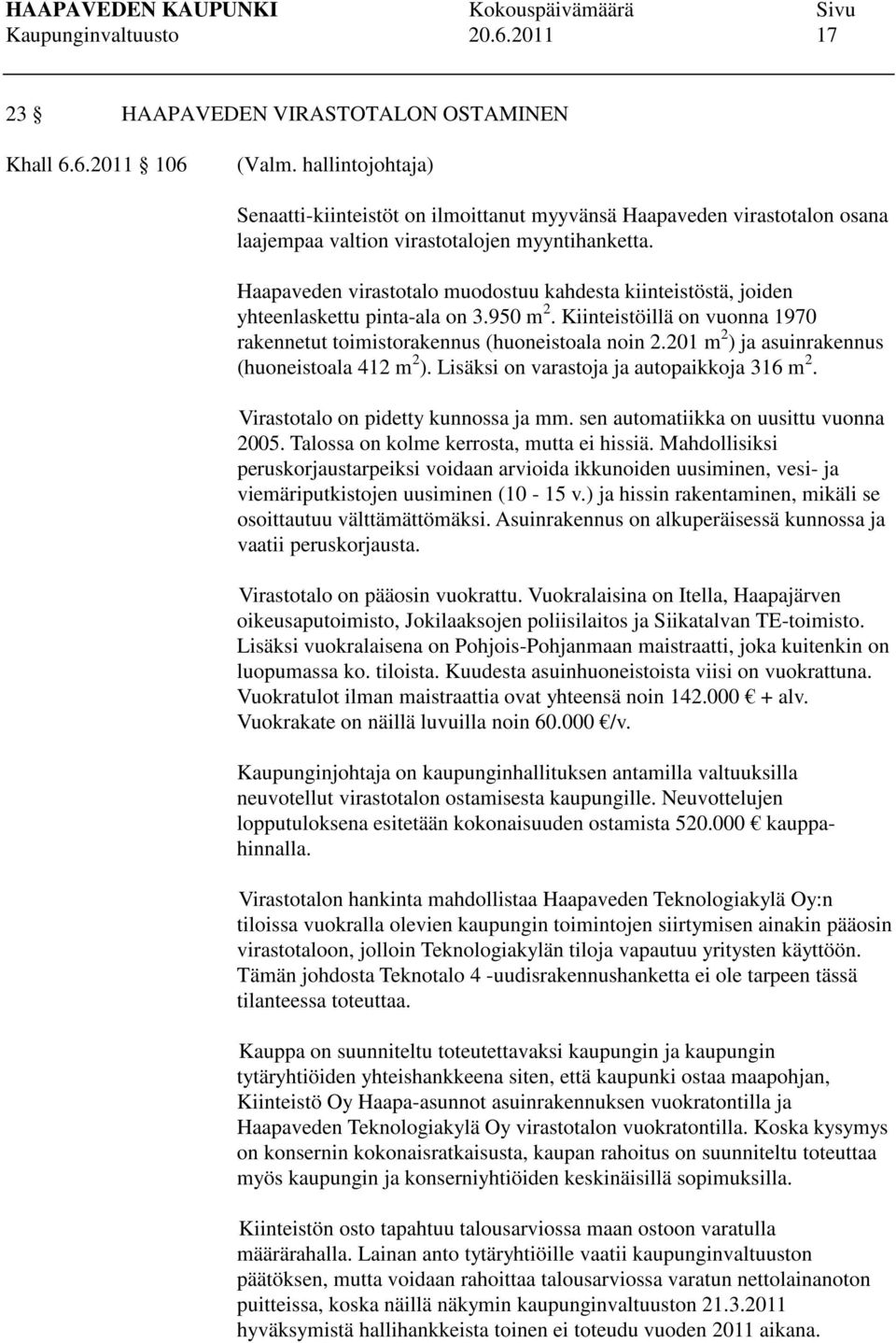 Haapaveden virastotalo muodostuu kahdesta kiinteistöstä, joiden yhteenlaskettu pinta-ala on 3.950 m 2. Kiinteistöillä on vuonna 1970 rakennetut toimistorakennus (huoneistoala noin 2.