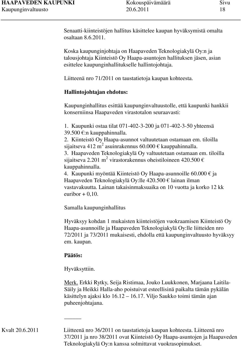 Koska kaupunginjohtaja on Haapaveden Teknologiakylä Oy:n ja talousjohtaja Kiinteistö Oy Haapa-asuntojen hallituksen jäsen, asian esittelee kaupunginhallitukselle hallintojohtaja.