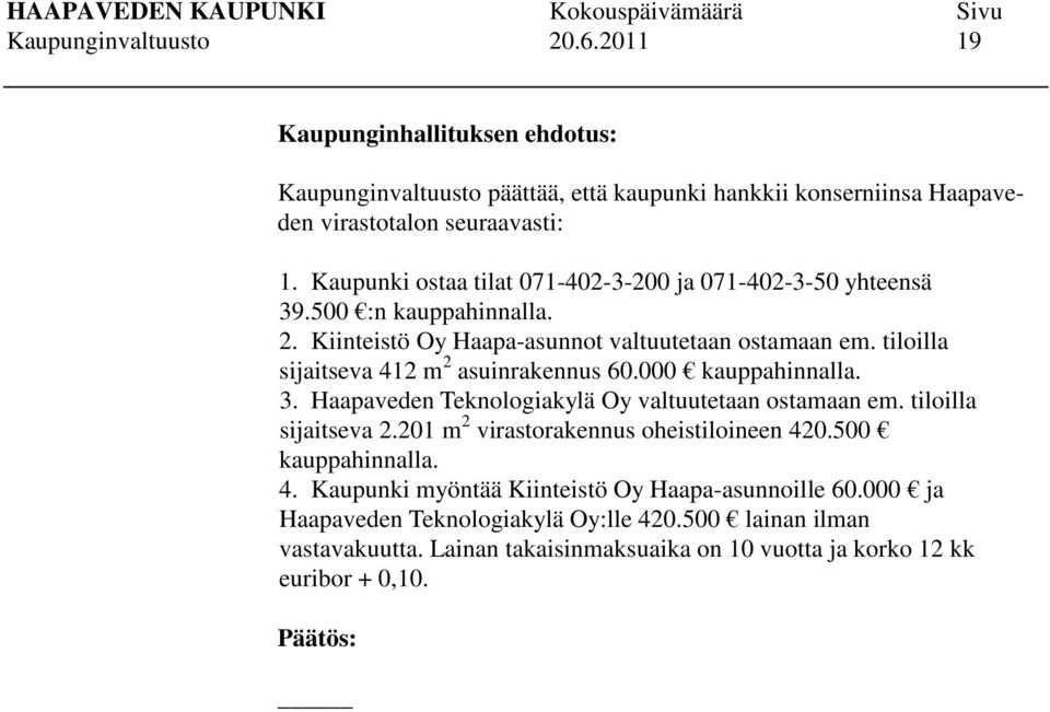 tiloilla sijaitseva 412 m 2 asuinrakennus 60.000 kauppahinnalla. 3. Haapaveden Teknologiakylä Oy valtuutetaan ostamaan em. tiloilla sijaitseva 2.