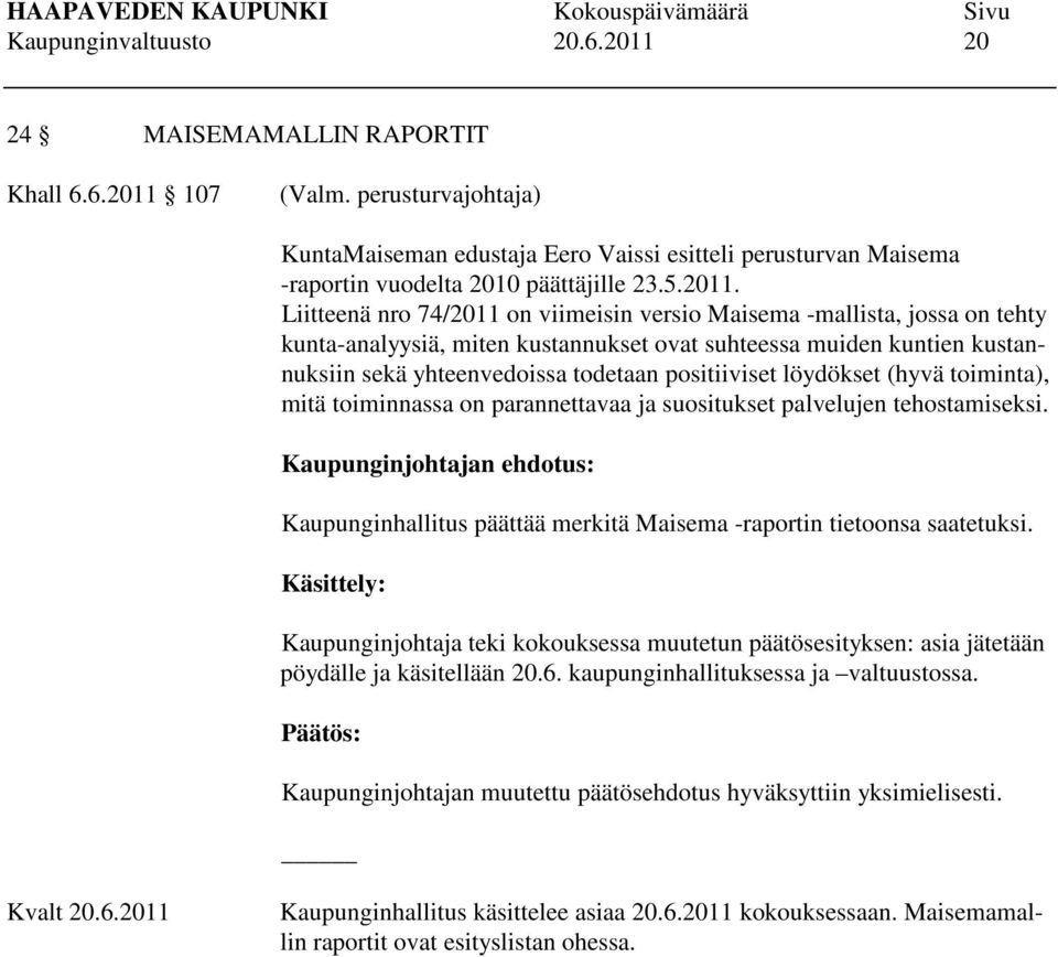 Liitteenä nro 74/2011 on viimeisin versio Maisema -mallista, jossa on tehty kunta-analyysiä, miten kustannukset ovat suhteessa muiden kuntien kustannuksiin sekä yhteenvedoissa todetaan positiiviset