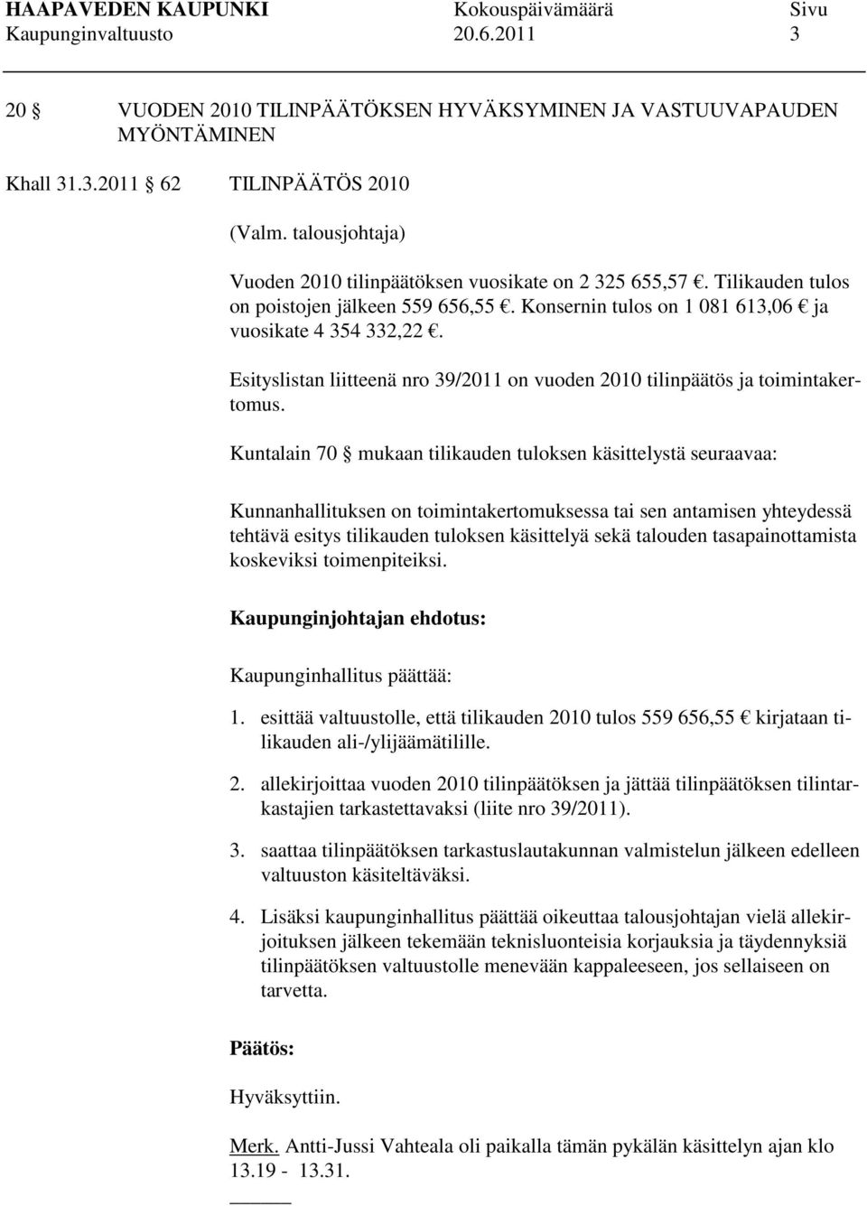 Esityslistan liitteenä nro 39/2011 on vuoden 2010 tilinpäätös ja toimintakertomus.