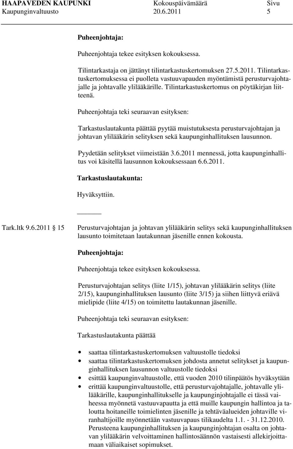 Puheenjohtaja teki seuraavan esityksen: Tarkastuslautakunta päättää pyytää muistutuksesta perusturvajohtajan ja johtavan ylilääkärin selityksen sekä kaupunginhallituksen lausunnon.