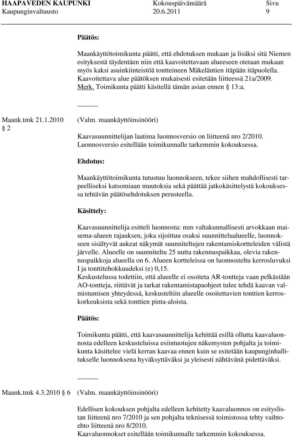 Mäkeläntien itäpään itäpuolella. Kaavoitettava alue päätöksen mukaisesti esitetään liitteessä 21a/2009. Merk. Toimikunta päätti käsitellä tämän asian ennen 13:a. Maank.tmk 21.1.2010 2 (Valm.