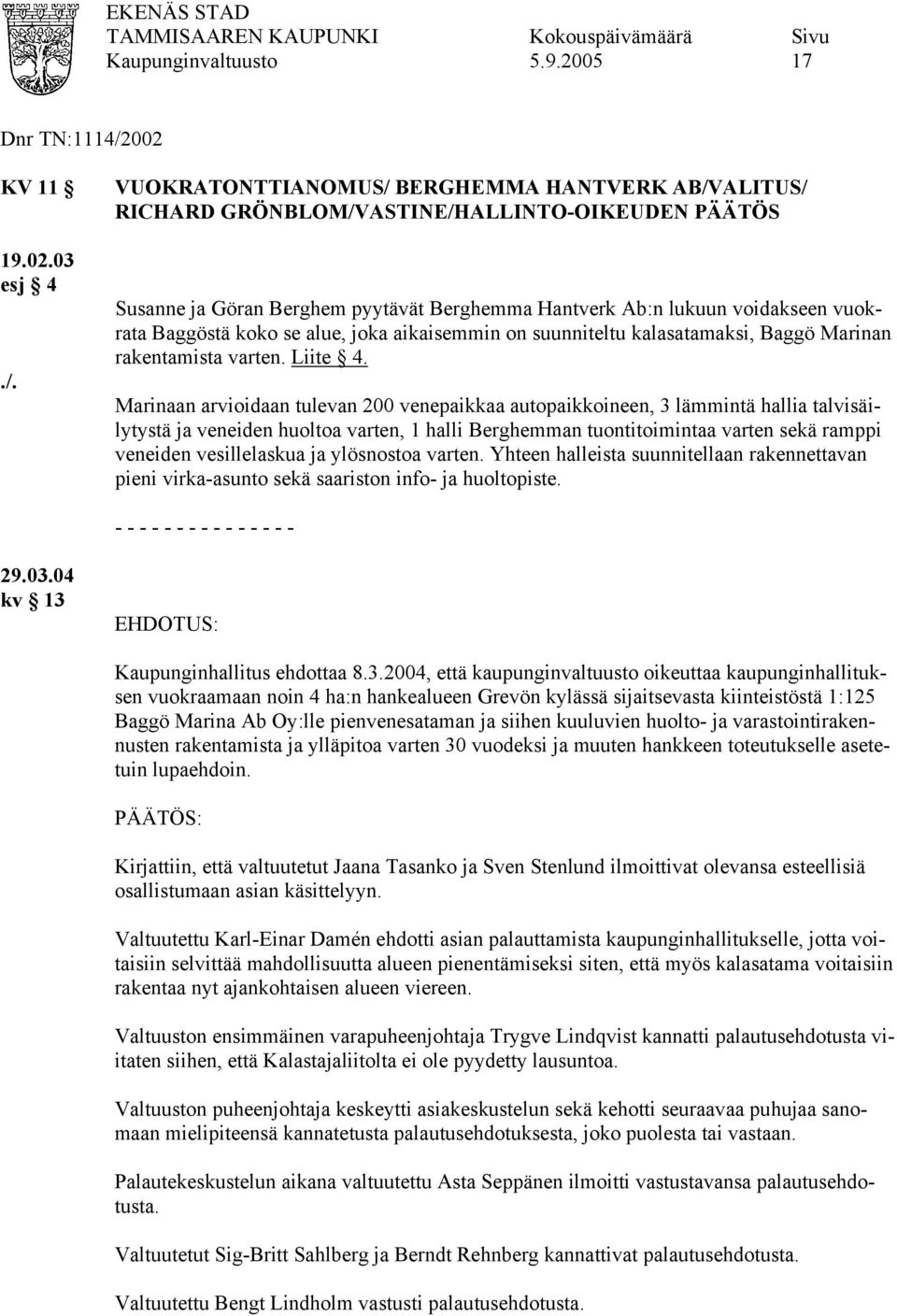 VUOKRATONTTIANOMUS/ BERGHEMMA HANTVERK AB/VALITUS/ RICHARD GRÖNBLOM/VASTINE/HALLINTO-OIKEUDEN PÄÄTÖS Susanne ja Göran Berghem pyytävät Berghemma Hantverk Ab:n lukuun voidakseen vuokrata Baggöstä koko