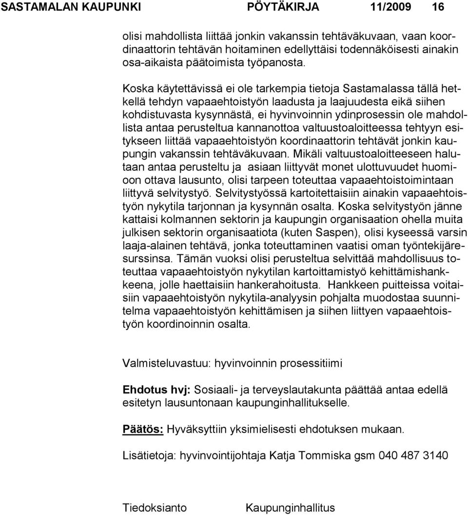 Koska käytettävissä ei ole tarkempia tietoja Sastamalassa tällä hetkel lä teh dyn va paa ehtoistyön laadusta ja laajuudesta eikä siihen kohdistuvas ta ky syn nästä, ei hyvinvoinnin ydinprosessin ole