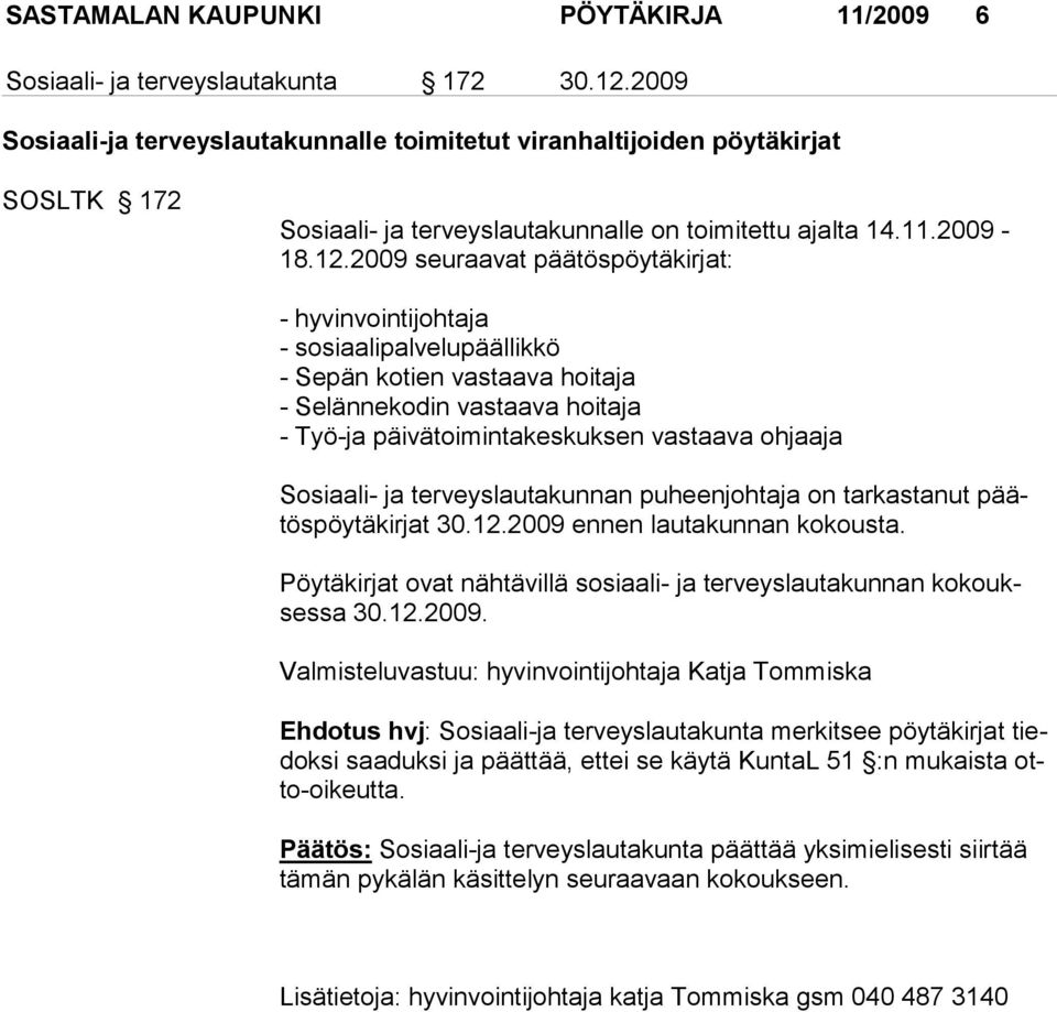 2009 seuraavat päätöspöytäkirjat: - hyvinvointijohtaja - sosiaalipalvelupäällikkö - Sepän kotien vastaava hoitaja - Selännekodin vastaava hoitaja - Työ-ja päivätoimintakeskuksen vastaava ohjaaja