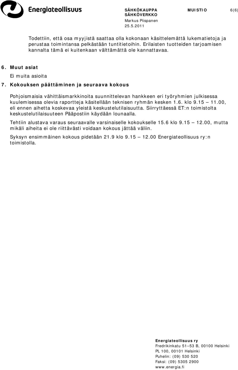 Kokouksen päättäminen ja seuraava kokous Pohjoismaisia vähittäismarkkinoita suunnittelevan hankkeen eri työryhmien julkisessa kuulemisessa olevia raportteja käsitellään teknisen ryhmän kesken 1.6.