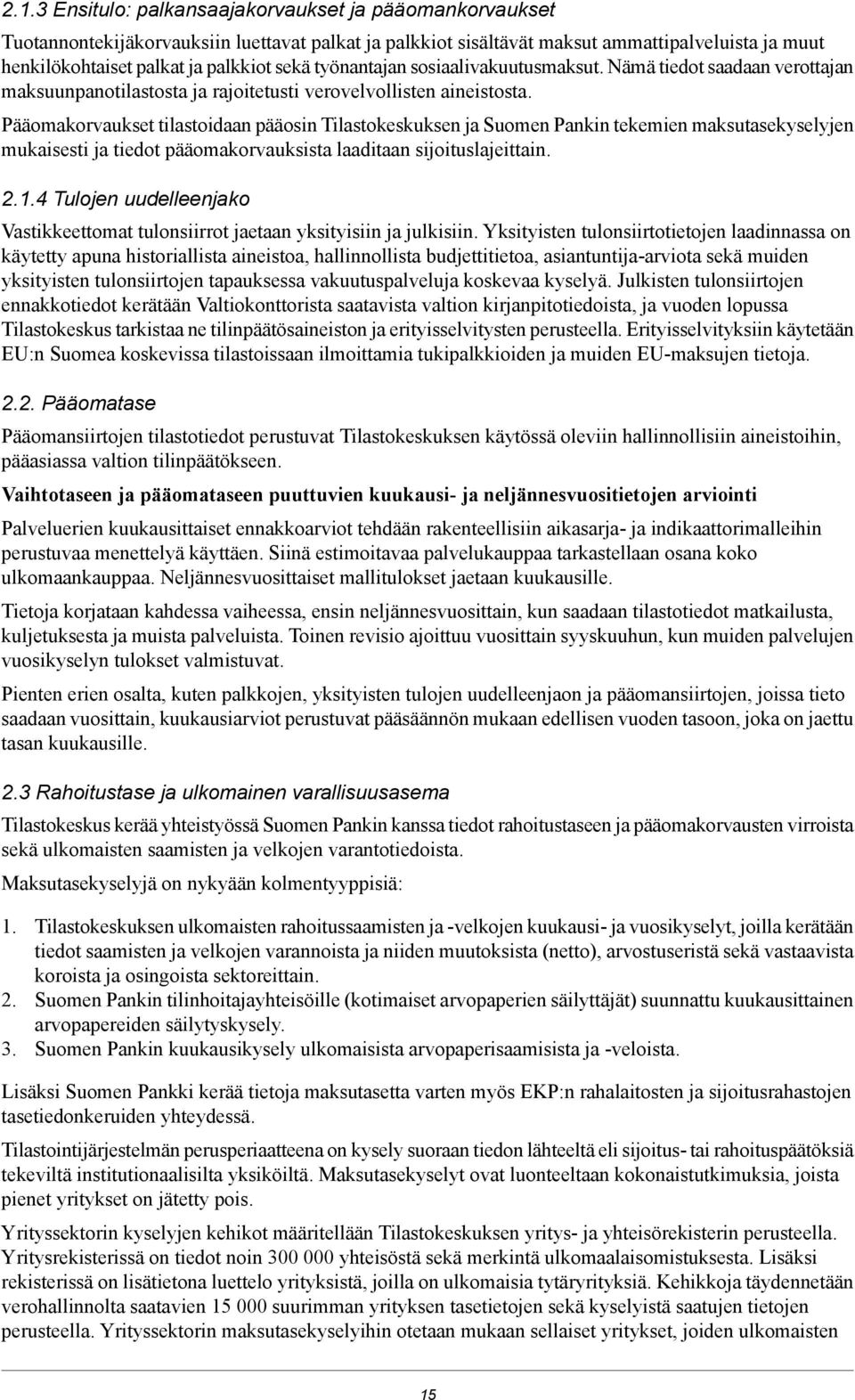 Pääomakorvaukset tilastoidaan pääosin Tilastokeskuksen ja Suomen Pankin tekemien maksutasekyselyjen mukaisesti ja tiedot pääomakorvauksista laaditaan sijoituslajeittain. 2.1.