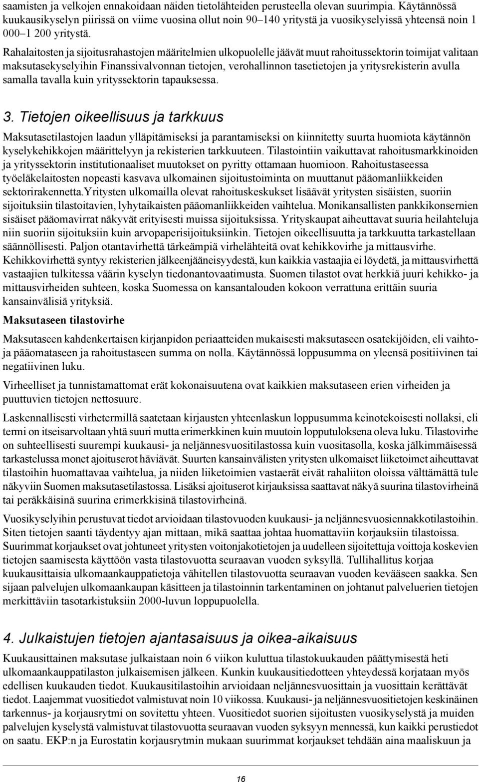 Rahalaitosten ja sijoitusrahastojen määritelmien ulkopuolelle jäävät muut rahoitussektorin toimijat valitaan maksutasekyselyihin Finanssivalvonnan tietojen, verohallinnon tasetietojen ja