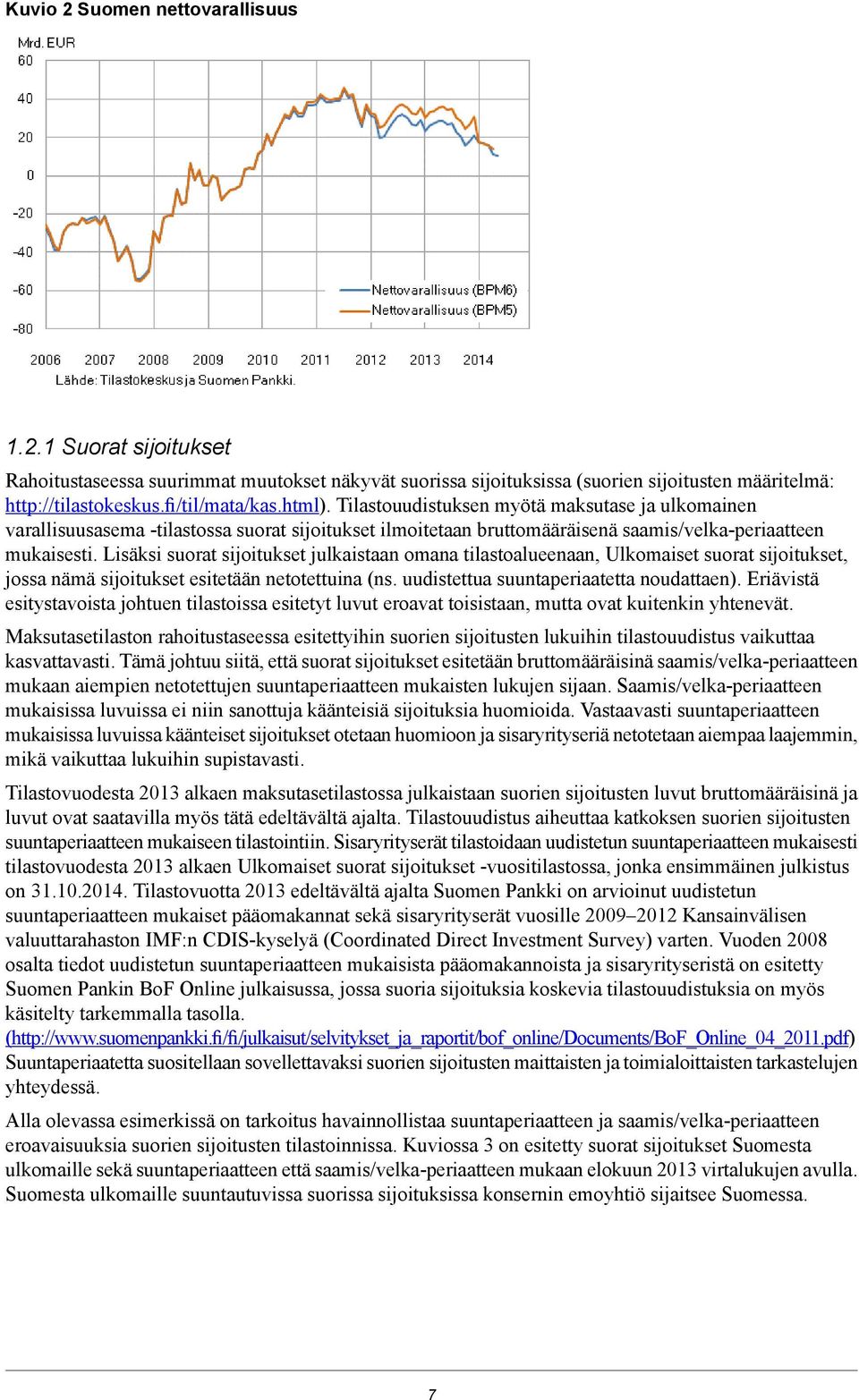 Lisäksi suorat sijoitukset julkaistaan omana tilastoalueenaan, Ulkomaiset suorat sijoitukset, jossa nämä sijoitukset esitetään netotettuina (ns. uudistettua suuntaperiaatetta noudattaen).