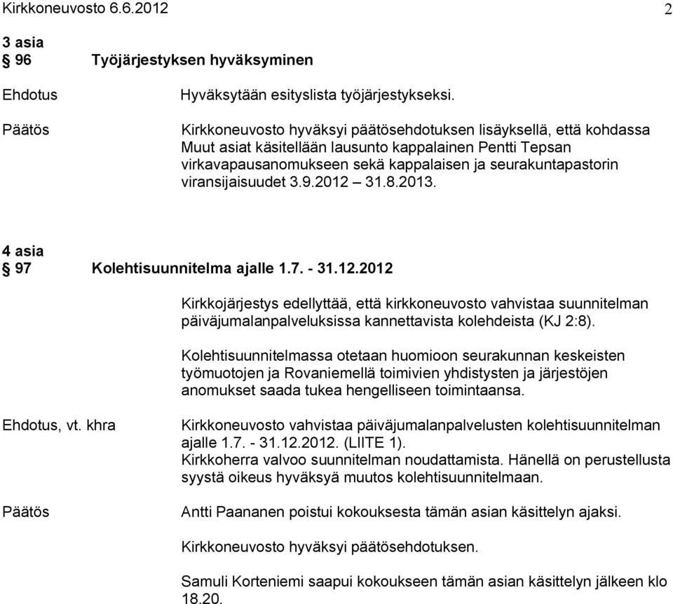 viransijaisuudet 3.9.2012 31.8.2013. 4 asia 97 Kolehtisuunnitelma ajalle 1.7. 31.12.2012 Kirkkojärjestys edellyttää, että kirkkoneuvosto vahvistaa suunnitelman päiväjumalanpalveluksissa kannettavista kolehdeista (KJ 2:8).