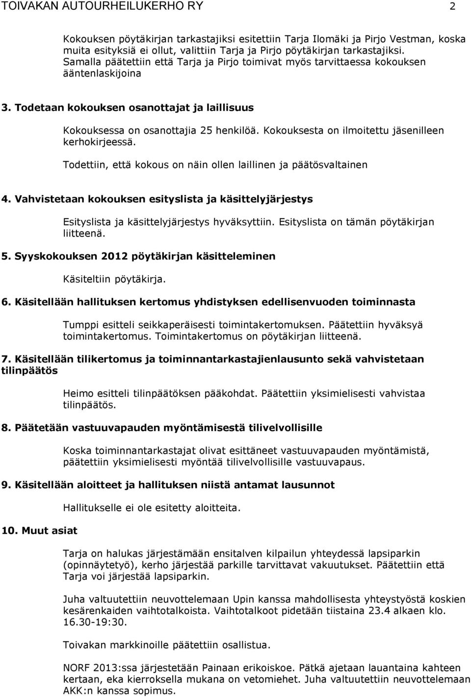 Kokouksesta on ilmoitettu jäsenilleen kerhokirjeessä. Todettiin, että kokous on näin ollen laillinen ja päätösvaltainen 4.