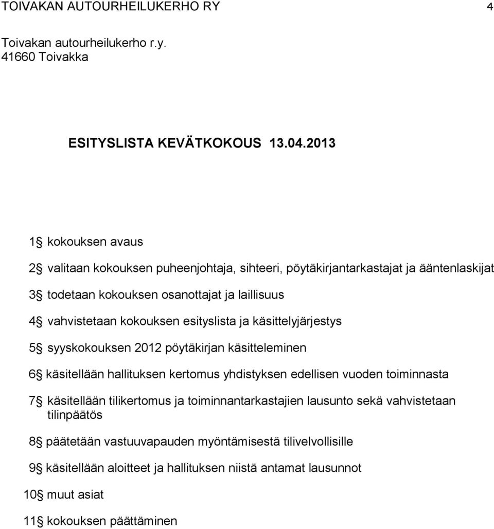 kokouksen esityslista ja käsittelyjärjestys 5 syyskokouksen 2012 pöytäkirjan käsitteleminen 6 käsitellään hallituksen kertomus yhdistyksen edellisen vuoden toiminnasta 7