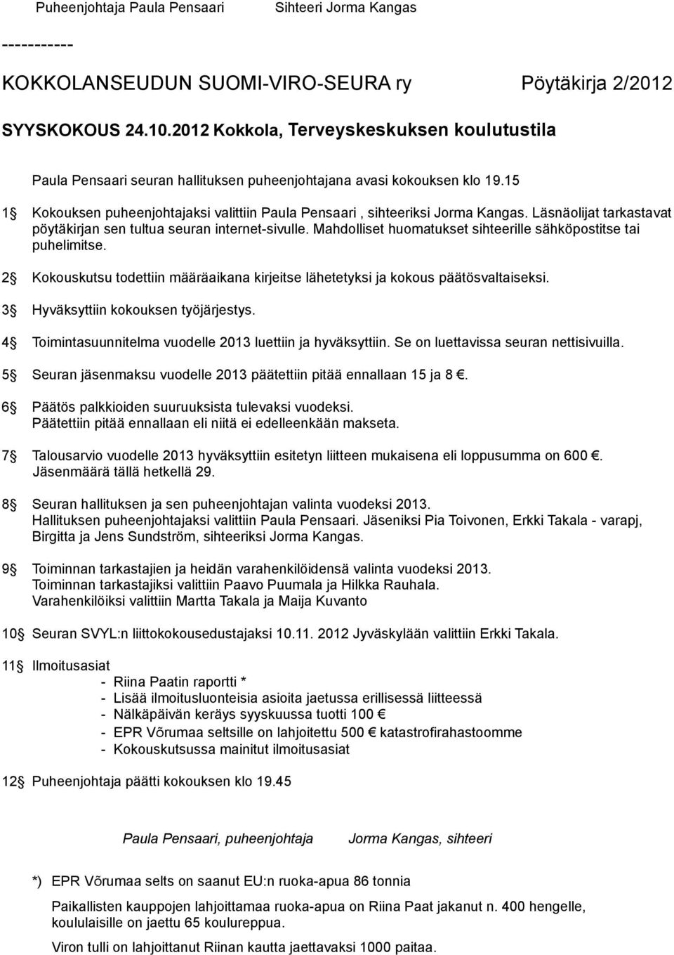 Läsnäolijat tarkastavat pöytäkirjan sen tultua seuran internet-sivulle. Mahdolliset huomatukset sihteerille sähköpostitse tai puhelimitse.