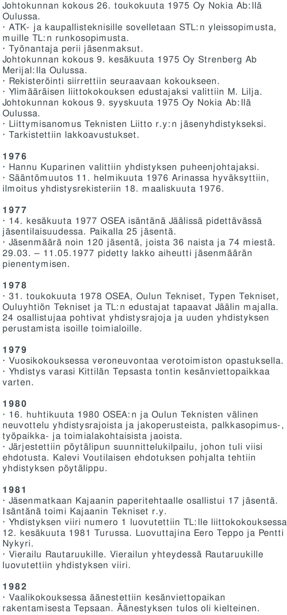 Johtokunnan kokous 9. syyskuuta 1975 Oy Nokia Ab:llä Oulussa. Liittymisanomus Teknisten Liitto r.y:n jäsenyhdistykseksi. Tarkistettiin lakkoavustukset.