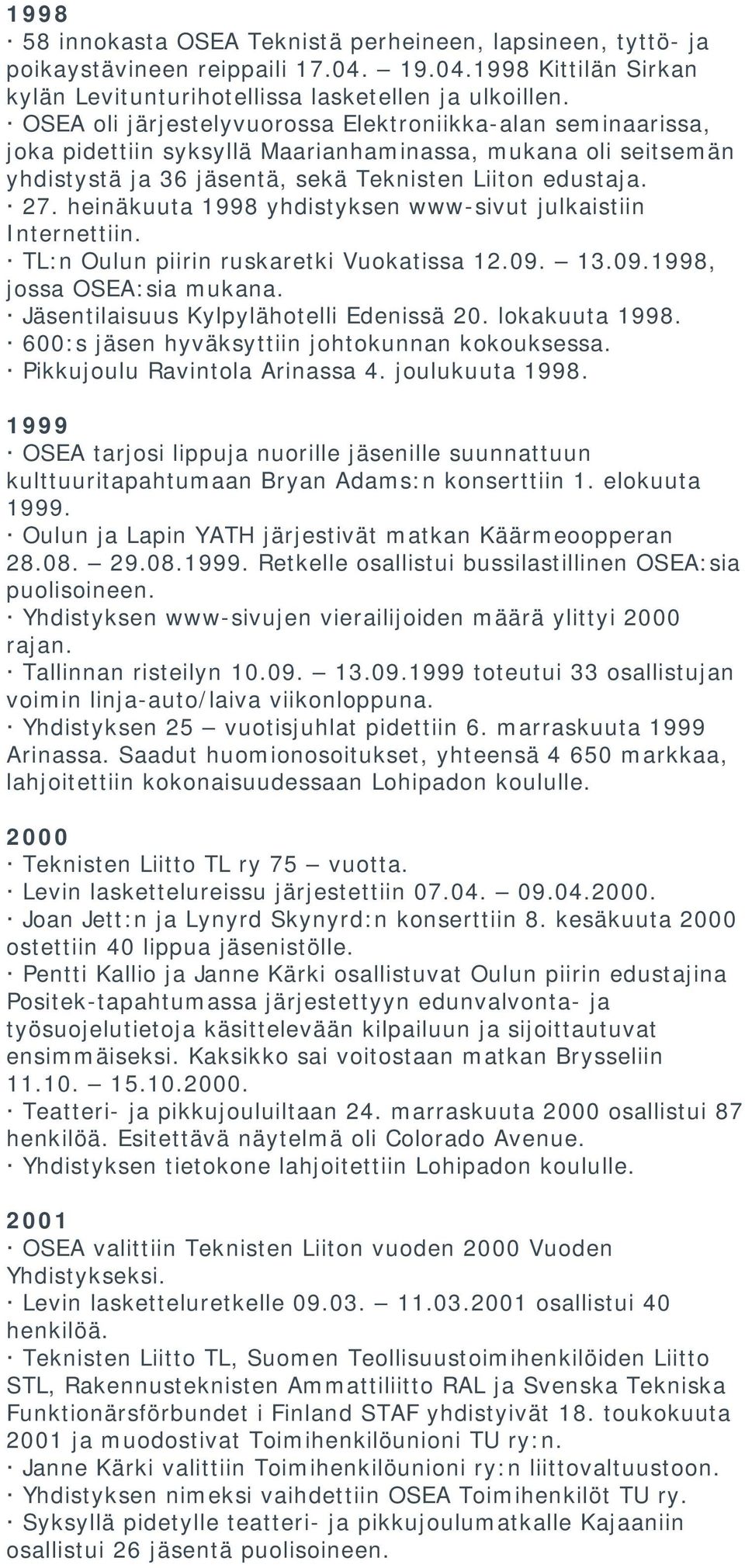 heinäkuuta 1998 yhdistyksen www-sivut julkaistiin Internettiin. TL:n Oulun piirin ruskaretki Vuokatissa 12.09. 13.09.1998, jossa OSEA:sia mukana. Jäsentilaisuus Kylpylähotelli Edenissä 20.