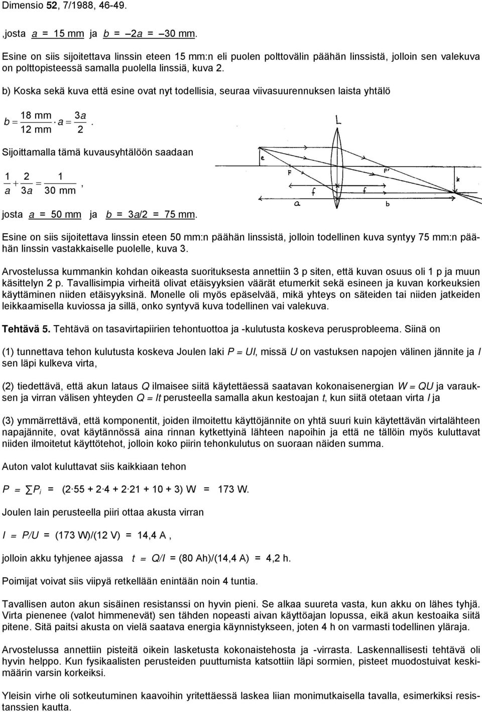 12 mm 2 Sijoittamalla tämä kuvausyhtälöön saadaan 1 2 1 + = a 3a 30 mm, josta a = 50 mm ja b = 3a/2 = 75 mm.