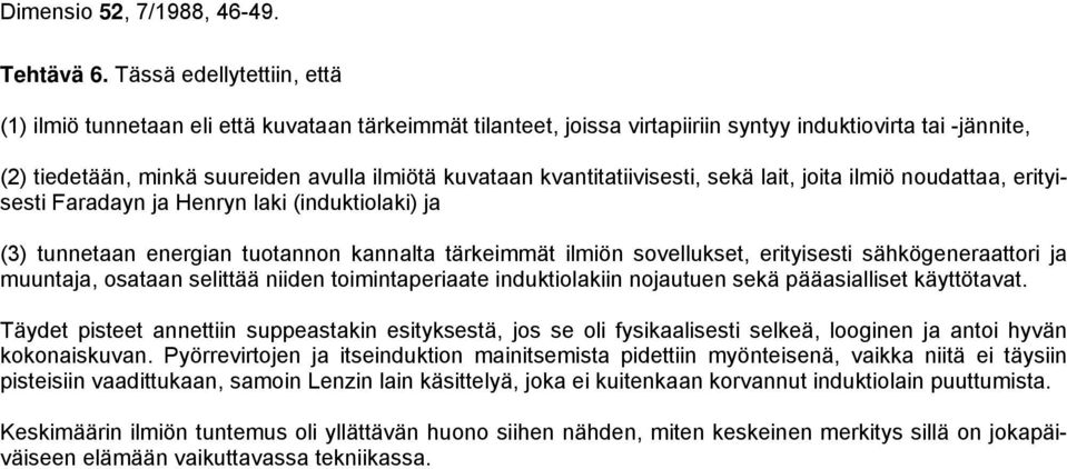 kvantitatiivisesti, sekä lait, joita ilmiö noudattaa, erityisesti Faradayn ja Henryn laki (induktiolaki) ja (3) tunnetaan energian tuotannon kannalta tärkeimmät ilmiön sovellukset, erityisesti