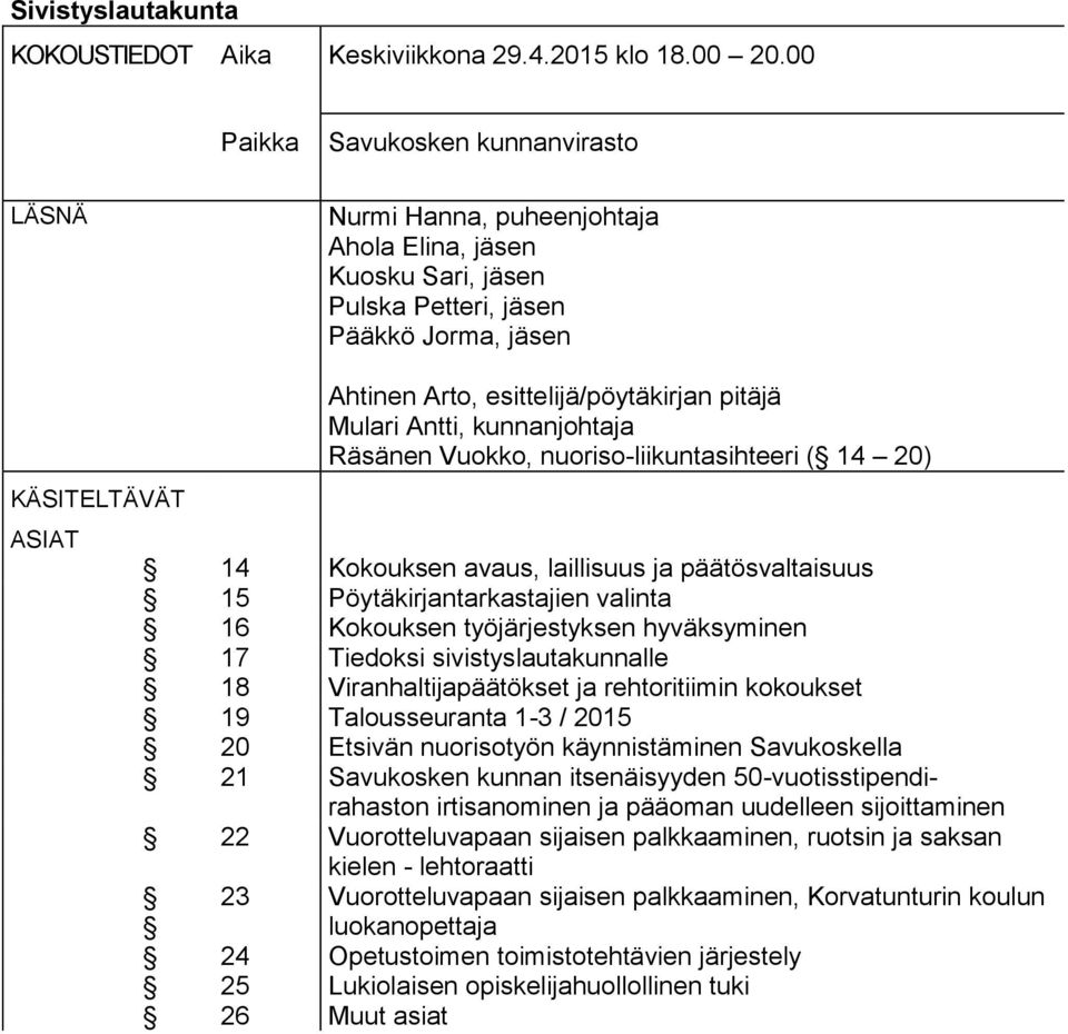 esittelijä/pöytäkirjan pitäjä Mulari Antti, kunnanjohtaja Räsänen Vuokko, nuoriso-liikuntasihteeri ( 14 20) 14 Kokouksen avaus, laillisuus ja päätösvaltaisuus 15 Pöytäkirjantarkastajien valinta 16