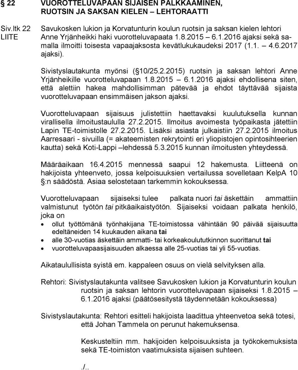 8.2015 6.1.2016 ajaksi sekä samalla ilmoitti toisesta vapaajaksosta kevätlukukaudeksi 2017 (1.1. 4.6.2017 ajaksi). Sivistyslautakunta myönsi ( 10/25.2.2015) ruotsin ja saksan lehtori Anne Yrjänheikille vuorotteluvapaan 1.