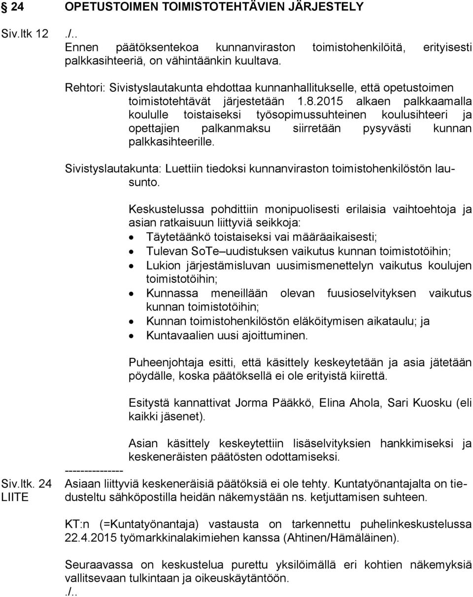 2015 alkaen palkkaamalla koululle toistaiseksi työsopimussuhteinen koulusihteeri ja opettajien palkanmaksu siirretään pysyvästi kunnan palkkasihteerille.