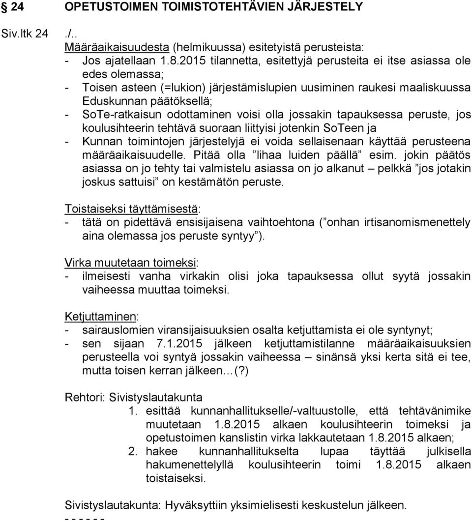 odottaminen voisi olla jossakin tapauksessa peruste, jos koulusihteerin tehtävä suoraan liittyisi jotenkin SoTeen ja - Kunnan toimintojen järjestelyjä ei voida sellaisenaan käyttää perusteena