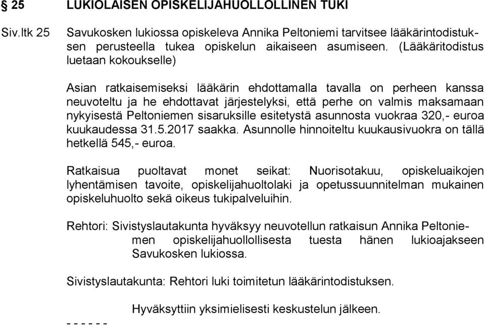 Peltoniemen sisaruksille esitetystä asunnosta vuokraa 320,- euroa kuukaudessa 31.5.2017 saakka. Asunnolle hinnoiteltu kuukausivuokra on tällä hetkellä 545,- euroa.