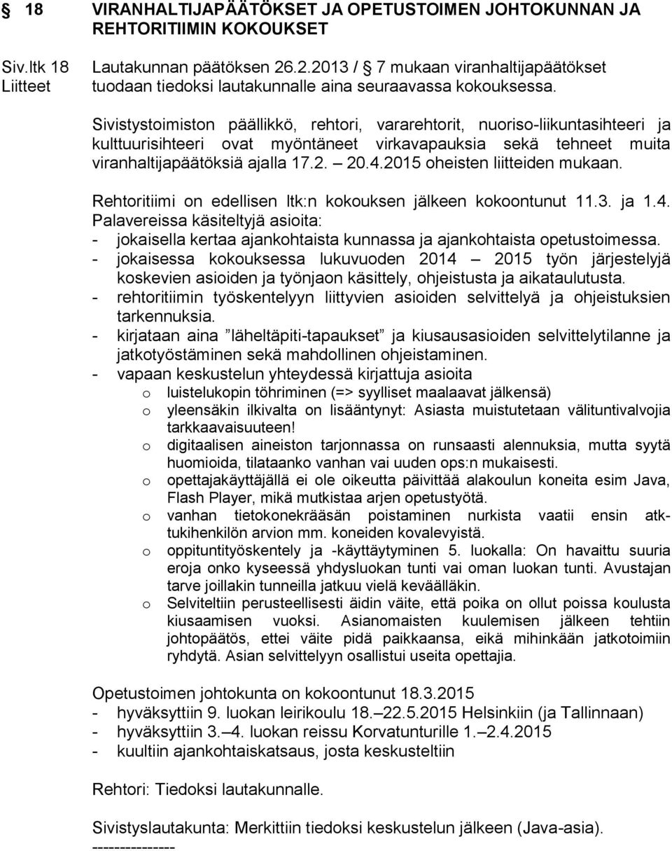 Sivistystoimiston päällikkö, rehtori, vararehtorit, nuoriso-liikuntasihteeri ja kulttuurisihteeri ovat myöntäneet virkavapauksia sekä tehneet muita viranhaltijapäätöksiä ajalla 17.2. 20.4.