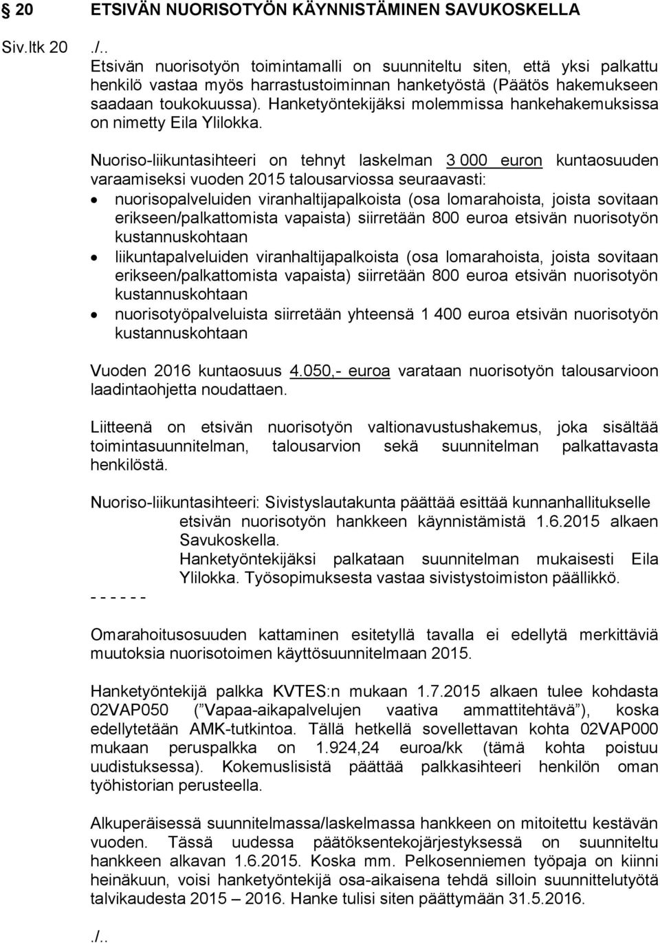 Hanketyöntekijäksi molemmissa hankehakemuksissa on nimetty Eila Ylilokka.