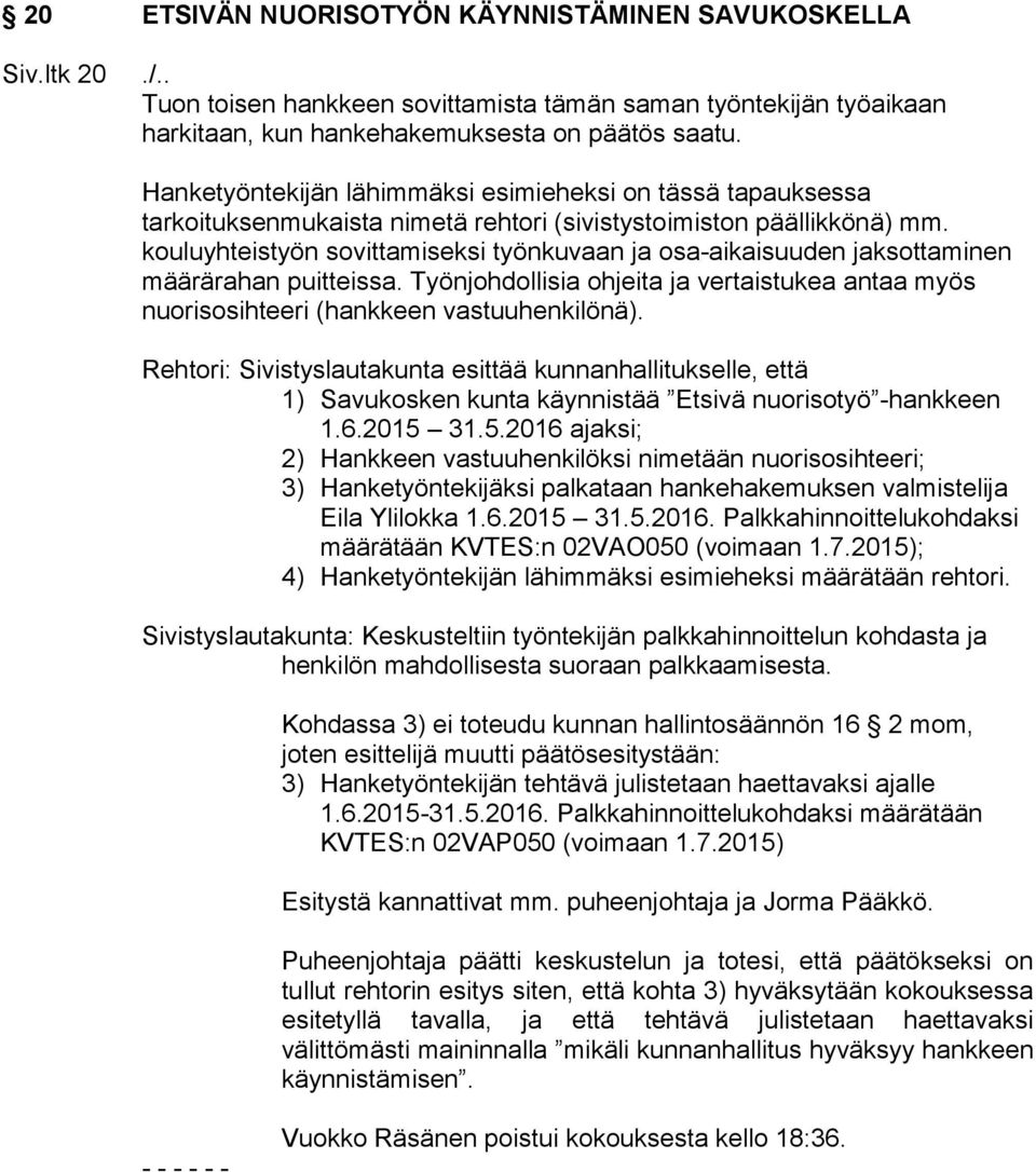 kouluyhteistyön sovittamiseksi työnkuvaan ja osa-aikaisuuden jaksottaminen määrärahan puitteissa. Työnjohdollisia ohjeita ja vertaistukea antaa myös nuorisosihteeri (hankkeen vastuuhenkilönä).