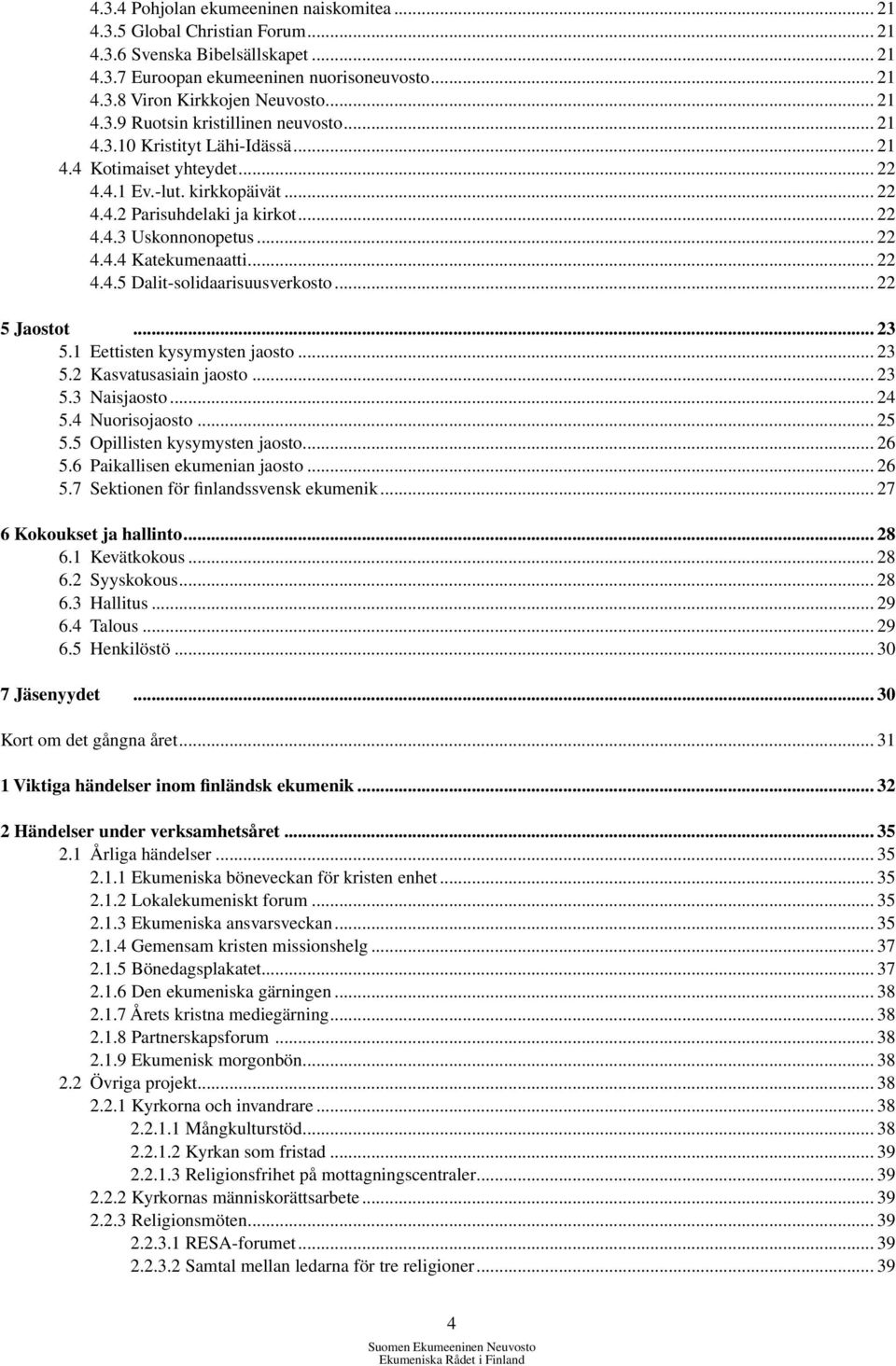 .. 22 4.4.4 Katekumenaatti... 22 4.4.5 Dalit-solidaarisuusverkosto... 22 5 Jaostot... 23 5.1 Eettisten kysymysten jaosto... 23 5.2 Kasvatusasiain jaosto... 23 5.3 Naisjaosto... 24 5.4 Nuorisojaosto.