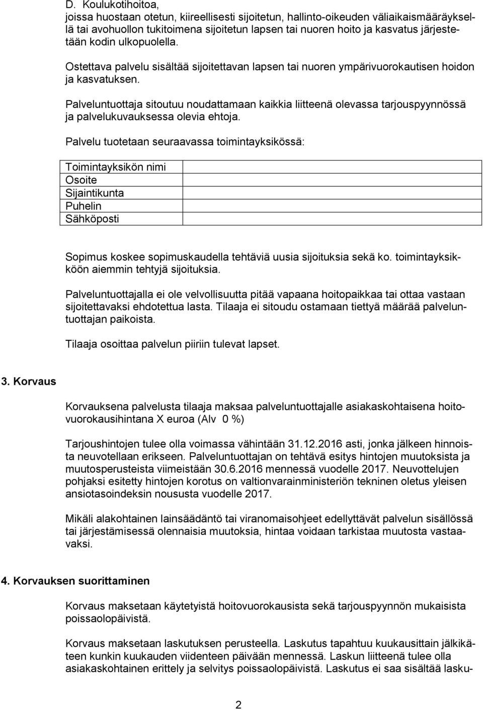 Palveluntuottaja sitoutuu noudattamaan kaikkia liitteenä olevassa tarjouspyynnössä ja palvelukuvauksessa olevia ehtoja.