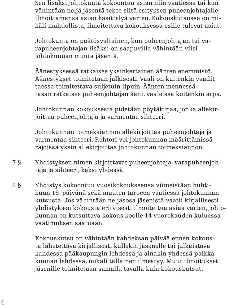 Johtokunta on päätösvaltainen, kun puheenjohtajan tai varapuheenjohtajan lisäksi on saapuvilla vähintään viisi johtokunnan muuta jäsentä. Äänestyksessä ratkaisee yksinkertainen äänten enemmistö.