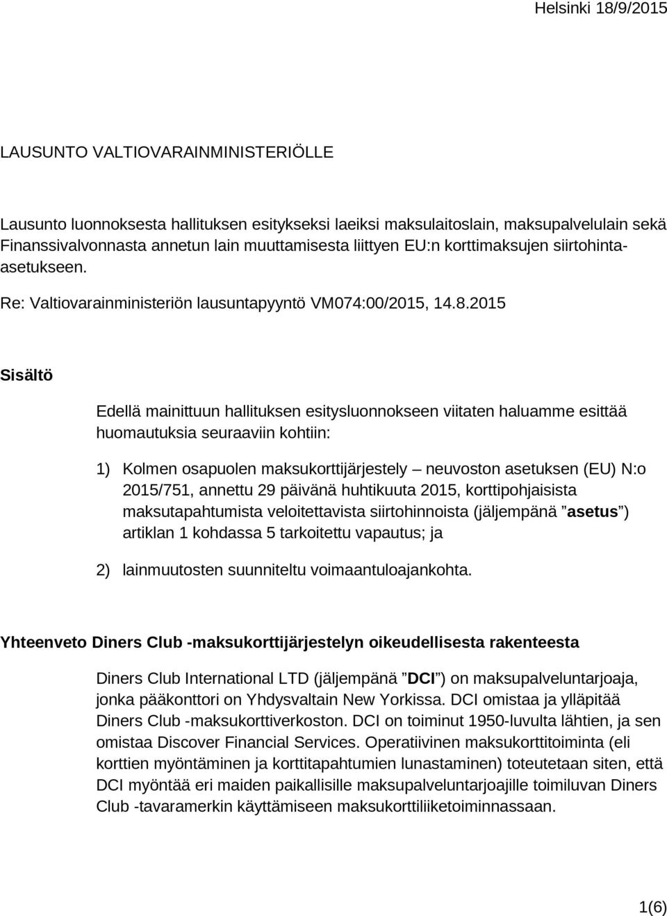 2015 Sisältö Edellä mainittuun hallituksen esitysluonnokseen viitaten haluamme esittää huomautuksia seuraaviin kohtiin: 1) Kolmen osapuolen maksukorttijärjestely neuvoston asetuksen (EU) N:o