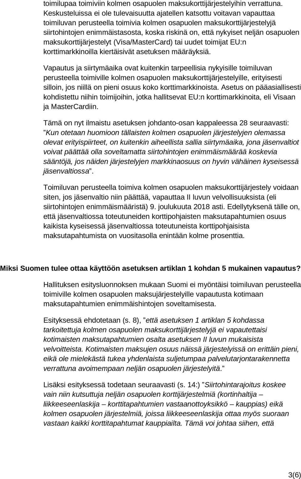 että nykyiset neljän osapuolen maksukorttijärjestelyt (Visa/MasterCard) tai uudet toimijat EU:n korttimarkkinoilla kiertäisivät asetuksen määräyksiä.