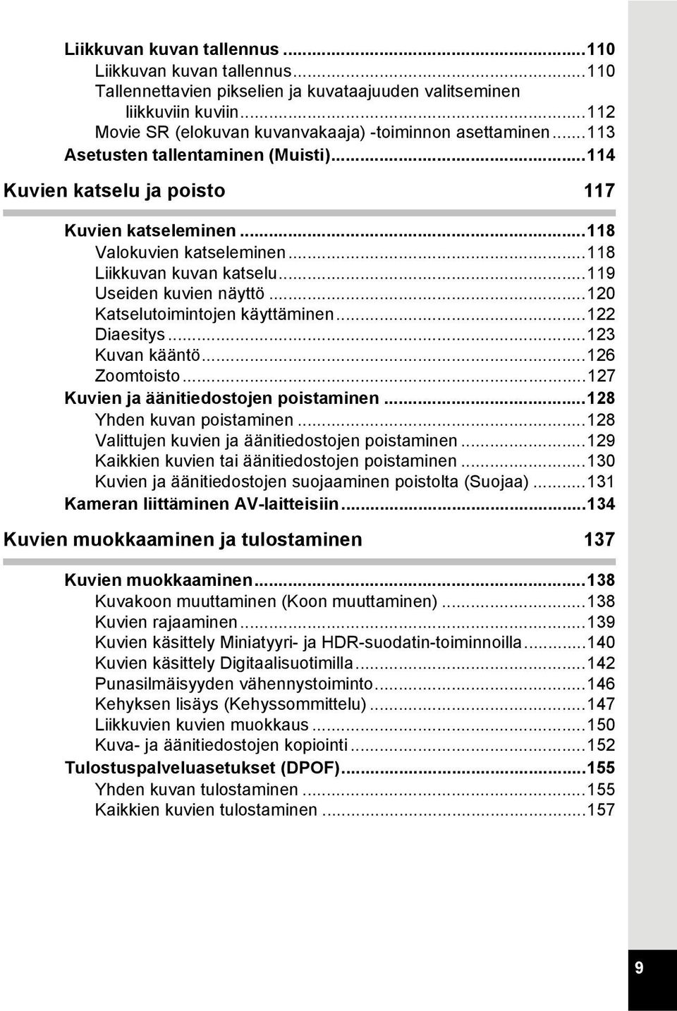 ..120 Katselutoimintojen käyttäminen...122 Diaesitys...123 Kuvan kääntö...126 Zoomtoisto...127 Kuvien ja äänitiedostojen poistaminen...128 Yhden kuvan poistaminen.