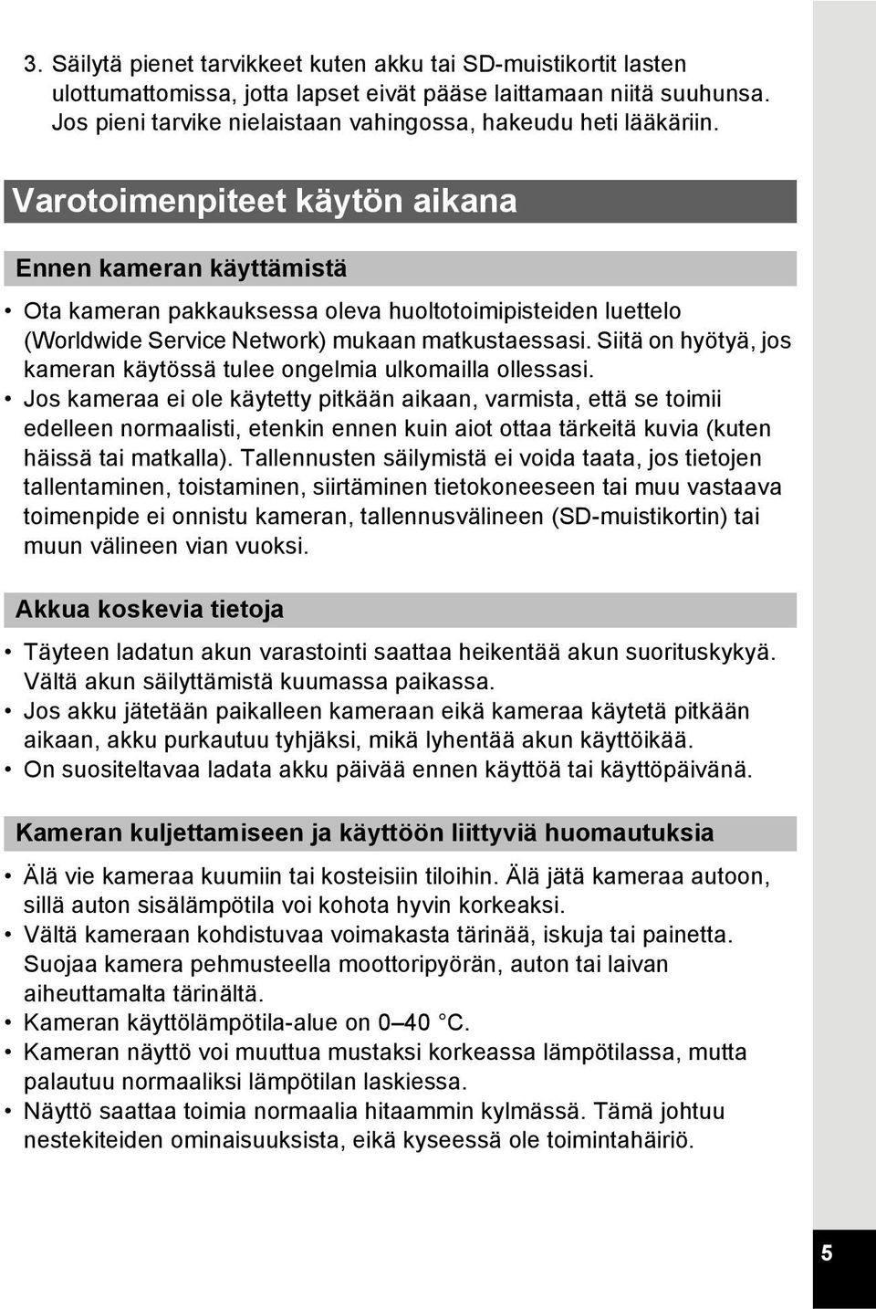 Varotoimenpiteet käytön aikana Ennen kameran käyttämistä Ota kameran pakkauksessa oleva huoltotoimipisteiden luettelo (Worldwide Service Network) mukaan matkustaessasi.