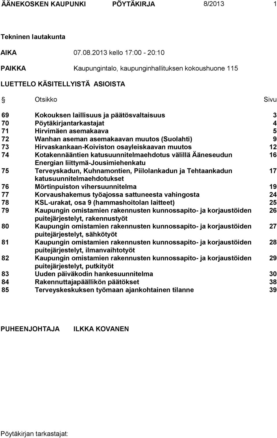 4 71 Hirvimäen asemakaava 5 72 Wanhan aseman asemakaavan muutos (Suolahti) 9 73 Hirvaskankaan-Koiviston osayleiskaavan muutos 12 74 Kotakennääntien katusuunnitelmaehdotus välillä Ääneseudun 16