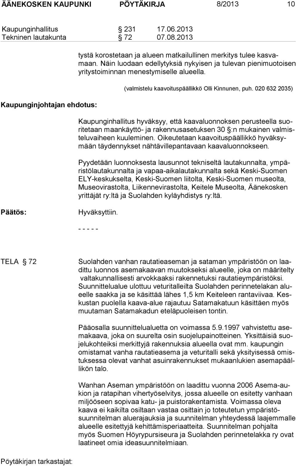 Näin luo daan edelly tyksiä ny kyi sen ja tu le van pieni muo toi sen yritystoiminnan menes tymi selle alu eel la. (valmistelu kaavoituspäällikkö Olli Kinnunen, puh.