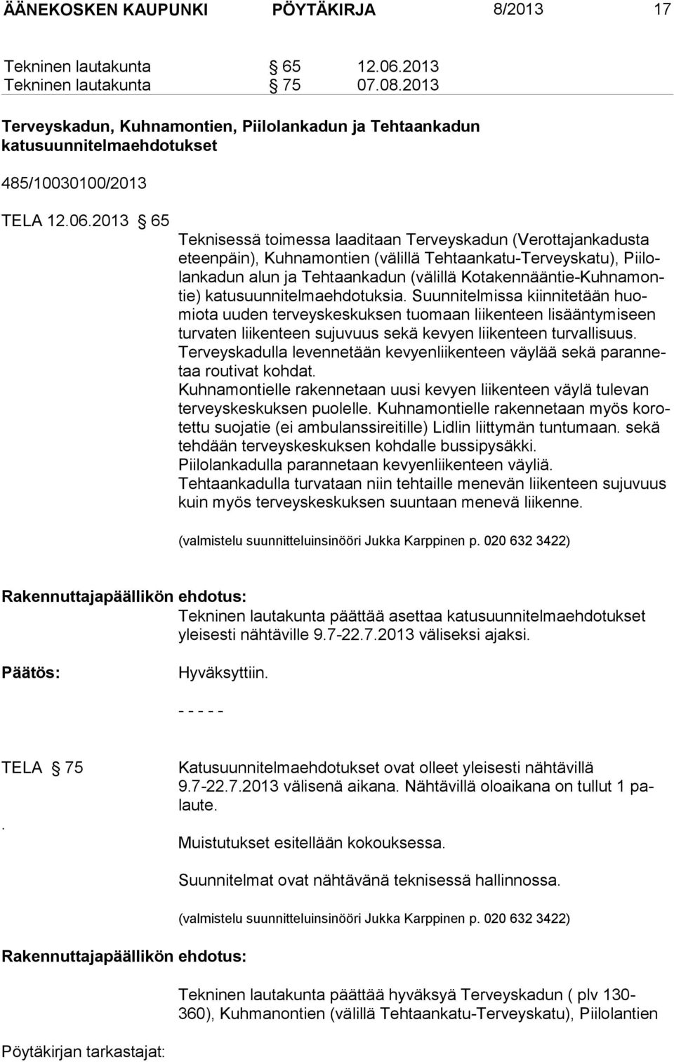 2013 65 Teknisessä toimessa laaditaan Terveyskadun (Verottajankadusta eteenpäin), Kuh na mon tien (vä lil lä Tehtaankatu-Terveyskatu), Piilolan ka dun alun ja Teh taanka dun (välillä